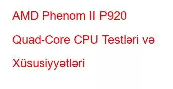 AMD Phenom II P920 Quad-Core CPU Testləri və Xüsusiyyətləri