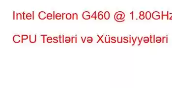 Intel Celeron G460 @ 1.80GHz CPU Testləri və Xüsusiyyətləri