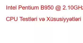 Intel Pentium B950 @ 2.10GHz CPU Testləri və Xüsusiyyətləri