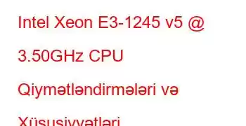 Intel Xeon E3-1245 v5 @ 3.50GHz CPU Qiymətləndirmələri və Xüsusiyyətləri