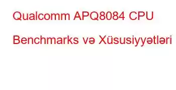 Qualcomm APQ8084 CPU Benchmarks və Xüsusiyyətləri