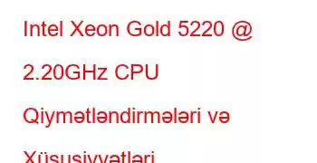 Intel Xeon Gold 5220 @ 2.20GHz CPU Qiymətləndirmələri və Xüsusiyyətləri