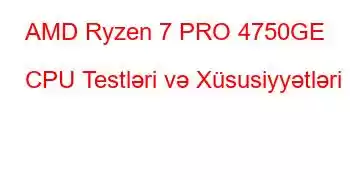 AMD Ryzen 7 PRO 4750GE CPU Testləri və Xüsusiyyətləri