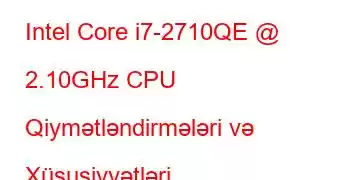 Intel Core i7-2710QE @ 2.10GHz CPU Qiymətləndirmələri və Xüsusiyyətləri