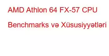 AMD Athlon 64 FX-57 CPU Benchmarks və Xüsusiyyətləri