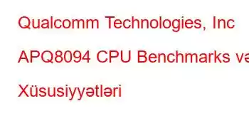 Qualcomm Technologies, Inc APQ8094 CPU Benchmarks və Xüsusiyyətləri