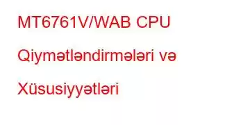 MT6761V/WAB CPU Qiymətləndirmələri və Xüsusiyyətləri