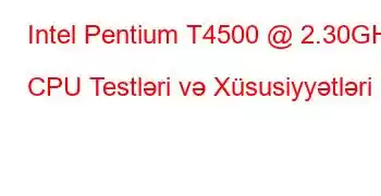 Intel Pentium T4500 @ 2.30GHz CPU Testləri və Xüsusiyyətləri