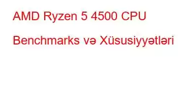 AMD Ryzen 5 4500 CPU Benchmarks və Xüsusiyyətləri