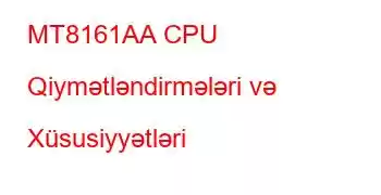 MT8161AA CPU Qiymətləndirmələri və Xüsusiyyətləri