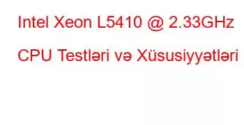 Intel Xeon L5410 @ 2.33GHz CPU Testləri və Xüsusiyyətləri