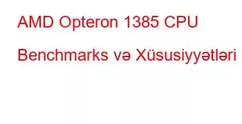 AMD Opteron 1385 CPU Benchmarks və Xüsusiyyətləri