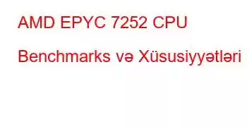 AMD EPYC 7252 CPU Benchmarks və Xüsusiyyətləri