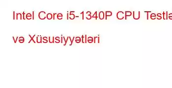 Intel Core i5-1340P CPU Testləri və Xüsusiyyətləri