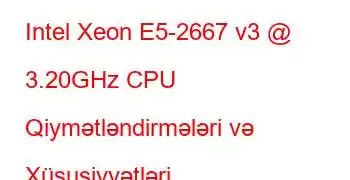 Intel Xeon E5-2667 v3 @ 3.20GHz CPU Qiymətləndirmələri və Xüsusiyyətləri