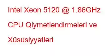 Intel Xeon 5120 @ 1.86GHz CPU Qiymətləndirmələri və Xüsusiyyətləri