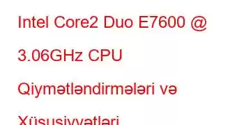 Intel Core2 Duo E7600 @ 3.06GHz CPU Qiymətləndirmələri və Xüsusiyyətləri