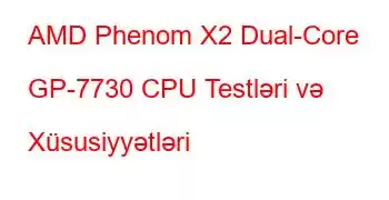 AMD Phenom X2 Dual-Core GP-7730 CPU Testləri və Xüsusiyyətləri