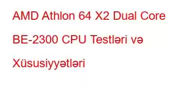 AMD Athlon 64 X2 Dual Core BE-2300 CPU Testləri və Xüsusiyyətləri