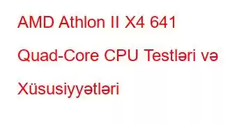 AMD Athlon II X4 641 Quad-Core CPU Testləri və Xüsusiyyətləri