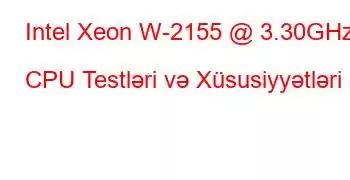 Intel Xeon W-2155 @ 3.30GHz CPU Testləri və Xüsusiyyətləri