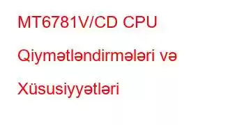 MT6781V/CD CPU Qiymətləndirmələri və Xüsusiyyətləri