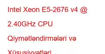 Intel Xeon E5-2676 v4 @ 2.40GHz CPU Qiymətləndirmələri və Xüsusiyyətləri