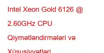 Intel Xeon Gold 6126 @ 2.60GHz CPU Qiymətləndirmələri və Xüsusiyyətləri