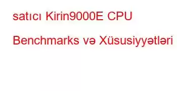 satıcı Kirin9000E CPU Benchmarks və Xüsusiyyətləri