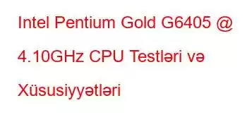 Intel Pentium Gold G6405 @ 4.10GHz CPU Testləri və Xüsusiyyətləri