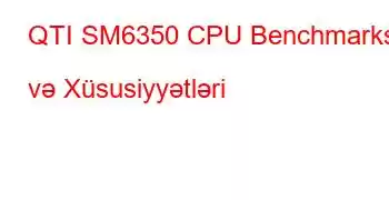 QTI SM6350 CPU Benchmarks və Xüsusiyyətləri