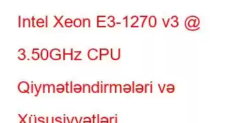 Intel Xeon E3-1270 v3 @ 3.50GHz CPU Qiymətləndirmələri və Xüsusiyyətləri