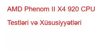 AMD Phenom II X4 920 CPU Testləri və Xüsusiyyətləri