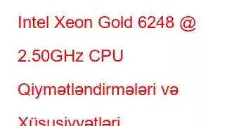 Intel Xeon Gold 6248 @ 2.50GHz CPU Qiymətləndirmələri və Xüsusiyyətləri