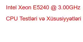 Intel Xeon E5240 @ 3.00GHz CPU Testləri və Xüsusiyyətləri