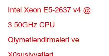 Intel Xeon E5-2637 v4 @ 3.50GHz CPU Qiymətləndirmələri və Xüsusiyyətləri