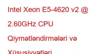 Intel Xeon E5-4620 v2 @ 2.60GHz CPU Qiymətləndirmələri və Xüsusiyyətləri