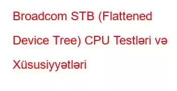 Broadcom STB (Flattened Device Tree) CPU Testləri və Xüsusiyyətləri