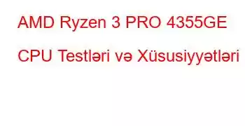 AMD Ryzen 3 PRO 4355GE CPU Testləri və Xüsusiyyətləri