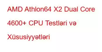 AMD Athlon64 X2 Dual Core 4600+ CPU Testləri və Xüsusiyyətləri