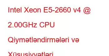 Intel Xeon E5-2660 v4 @ 2.00GHz CPU Qiymətləndirmələri və Xüsusiyyətləri