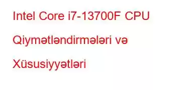 Intel Core i7-13700F CPU Qiymətləndirmələri və Xüsusiyyətləri