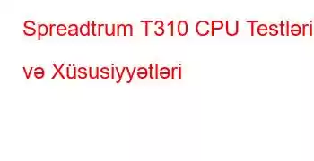 Spreadtrum T310 CPU Testləri və Xüsusiyyətləri