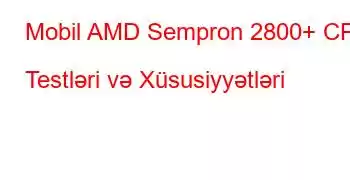 Mobil AMD Sempron 2800+ CPU Testləri və Xüsusiyyətləri