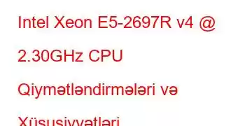 Intel Xeon E5-2697R v4 @ 2.30GHz CPU Qiymətləndirmələri və Xüsusiyyətləri