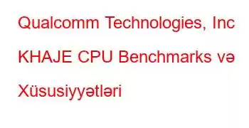 Qualcomm Technologies, Inc KHAJE CPU Benchmarks və Xüsusiyyətləri