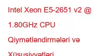 Intel Xeon E5-2651 v2 @ 1.80GHz CPU Qiymətləndirmələri və Xüsusiyyətləri