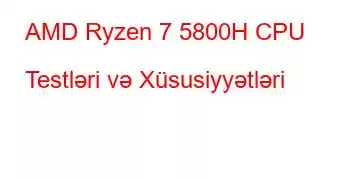 AMD Ryzen 7 5800H CPU Testləri və Xüsusiyyətləri