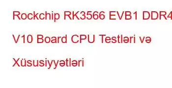 Rockchip RK3566 EVB1 DDR4 V10 Board CPU Testləri və Xüsusiyyətləri