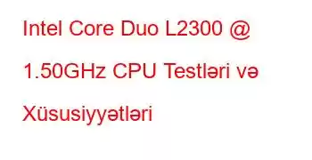 Intel Core Duo L2300 @ 1.50GHz CPU Testləri və Xüsusiyyətləri